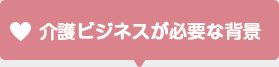 介護ビジネスが必要な背景