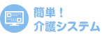 簡単！介護システム